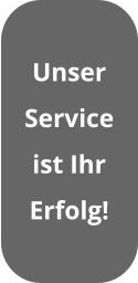 Unser  Service ist Ihr  Erfolg!